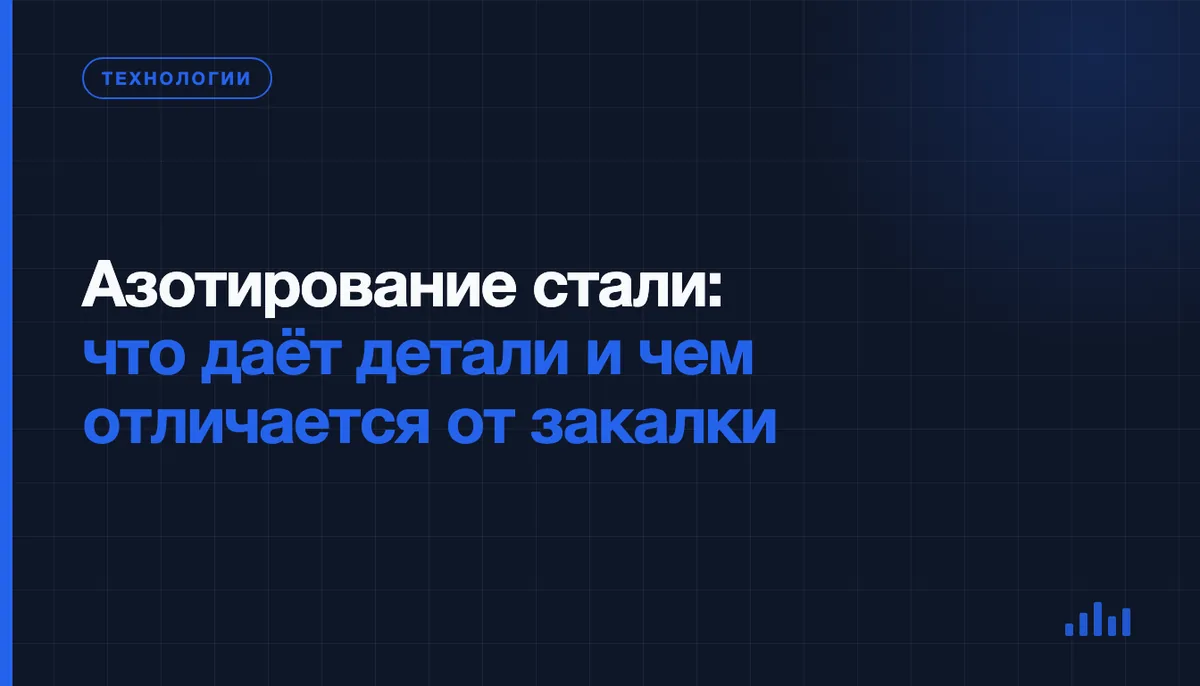 Азотирование стали: что оно даёт детали и чем отличается от закалки и цементации