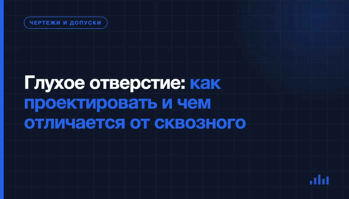 Глухие и сквозные отверстия: как проектировать их под механообработку