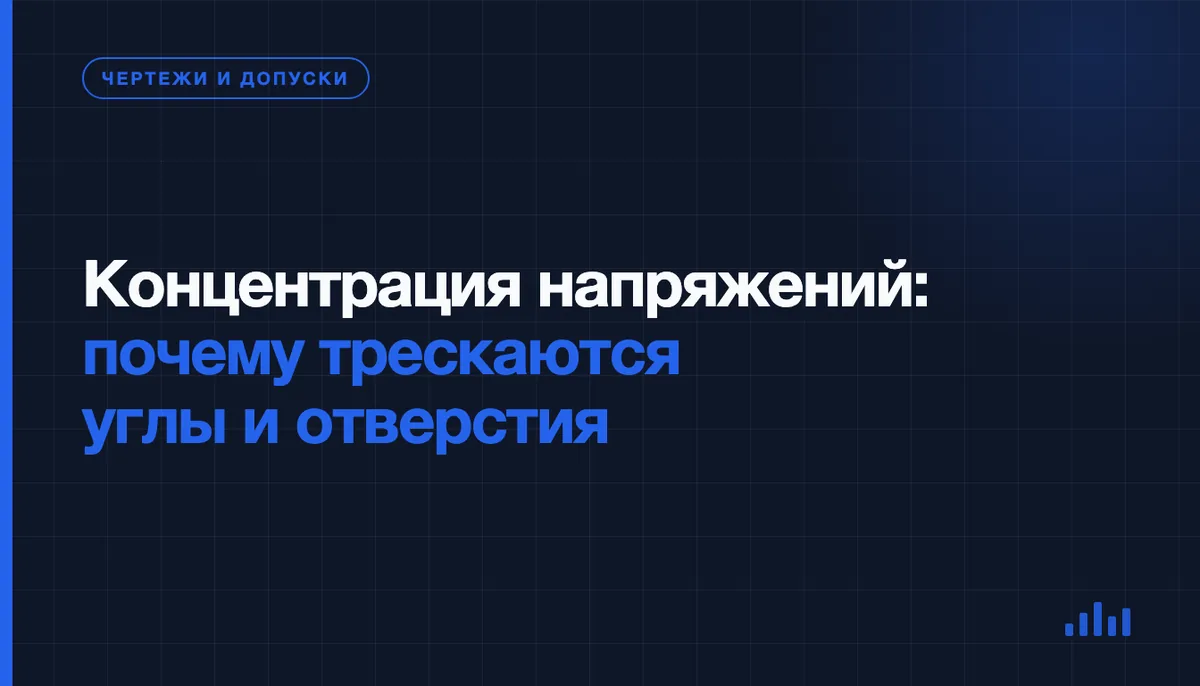 Концентрация напряжений: почему детали ломаются в углах и отверстиях