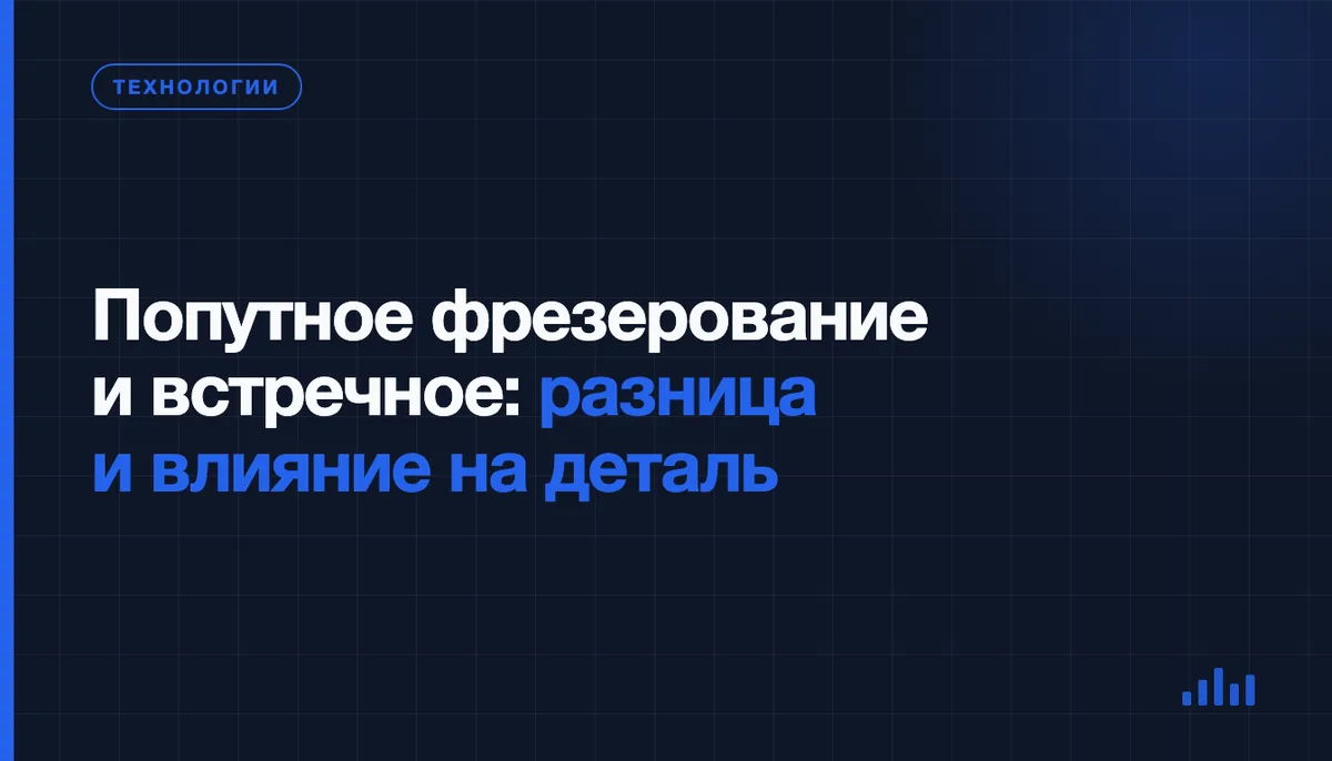 Попутное и встречное фрезерование: в чём разница и как она отражается на детали